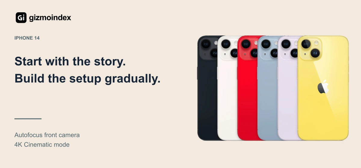 iPhone 14: Start with the story.. Build the setup gradually. Autofocus front camera. 4K Cinematic mode