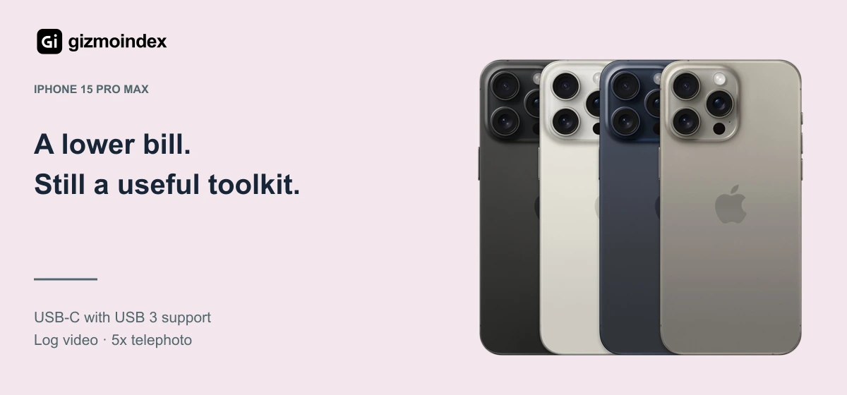 iPhone 15 Pro Max: A lower bill.. Still a useful toolkit. USB-C with USB 3 support. Log video · 5x telephoto