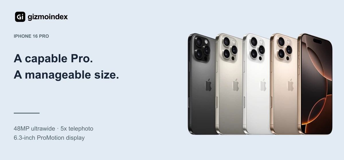 iPhone 16 Pro: A capable Pro.. A manageable size. 48MP ultrawide · 5x telephoto. 6.3-inch ProMotion display